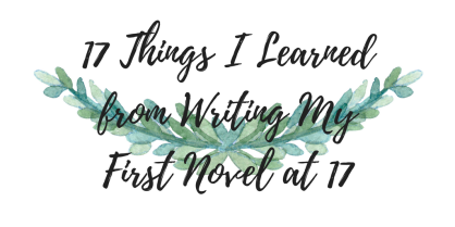 17 Things I Learned from Writing my First Novel at 17 prettyinprint.blog